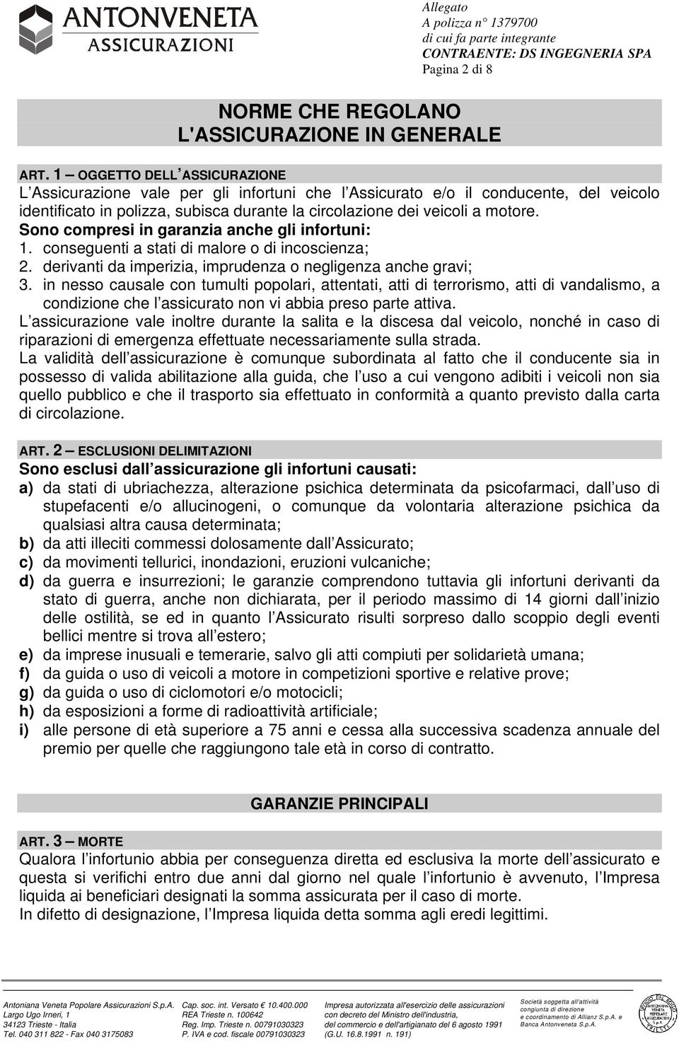 Sono compresi in garanzia anche gli infortuni: 1. conseguenti a stati di malore o di incoscienza; 2. derivanti da imperizia, imprudenza o negligenza anche gravi; 3.