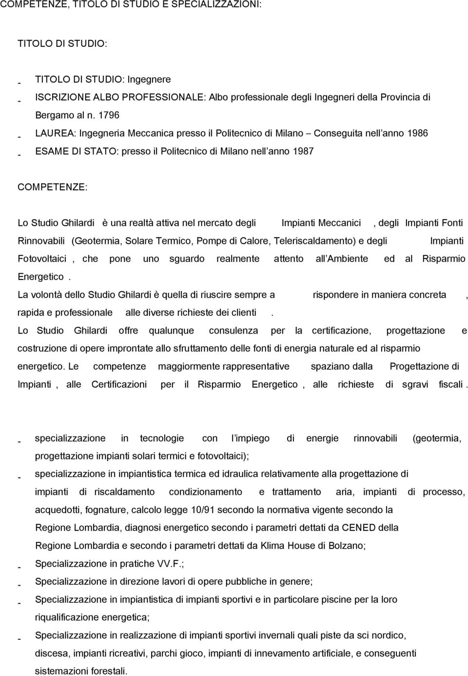 realtà attiva nel mercato degli Impianti Meccanici, degli Impianti Fonti Rinnovabili (Geotermia, Solare Termico, Pompe di Calore, Teleriscaldamento) e degli Impianti Fotovoltaici, che pone uno