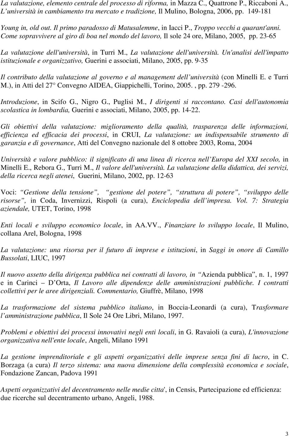 23-65 La valutazione dell'università, in Turri M., La valutazione dell'università. Un'analisi dell'impatto istituzionale e organizzativo, Guerini e associati, Milano, 2005, pp.