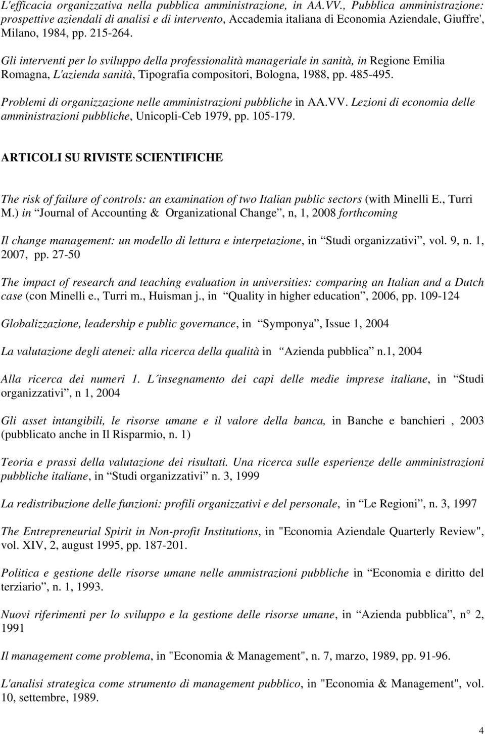 Gli interventi per lo sviluppo della professionalità manageriale in sanità, in Regione Emilia Romagna, L'azienda sanità, Tipografia compositori, Bologna, 1988, pp. 485-495.