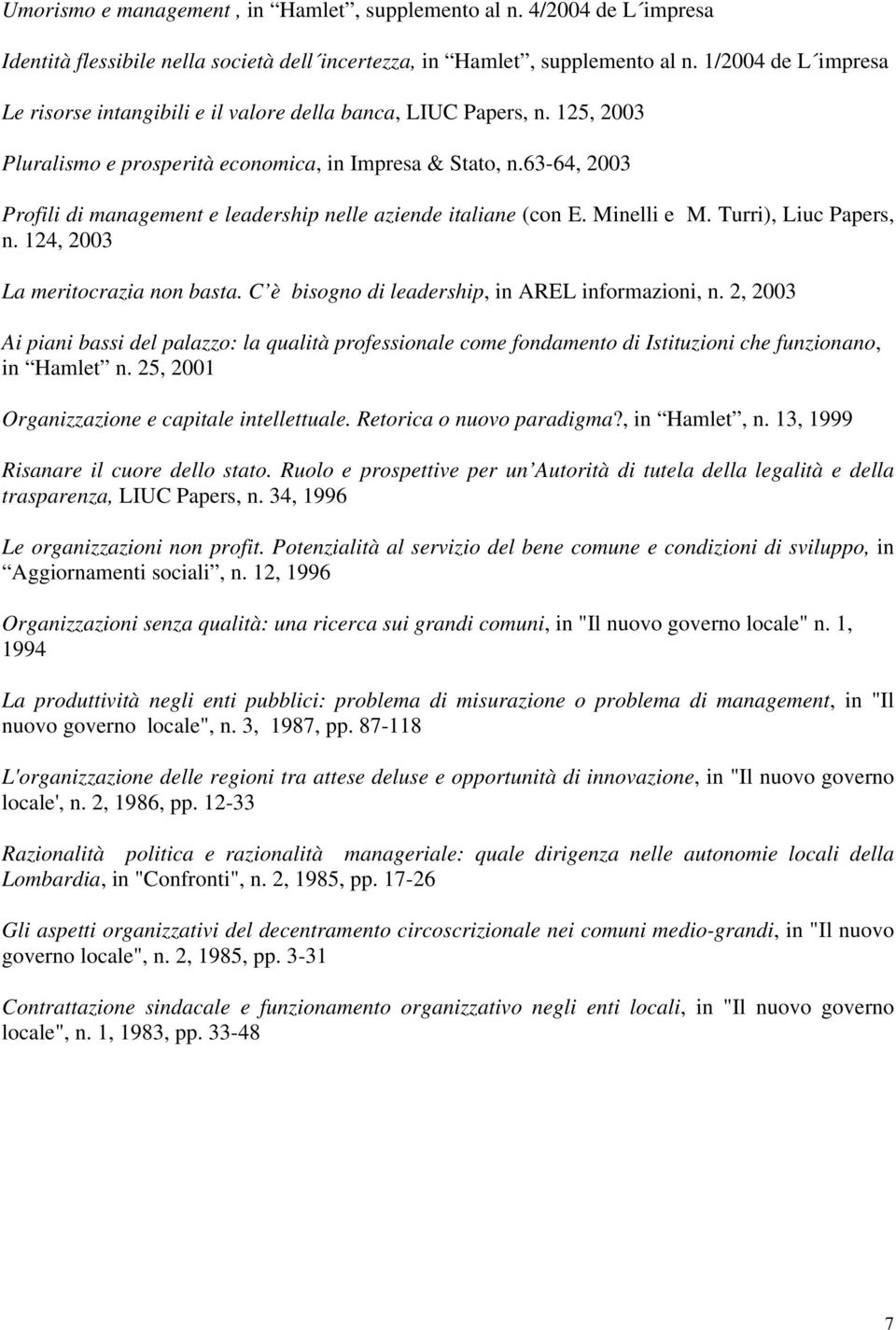 63-64, 2003 Profili di management e leadership nelle aziende italiane (con E. Minelli e M. Turri), Liuc Papers, n. 124, 2003 La meritocrazia non basta.