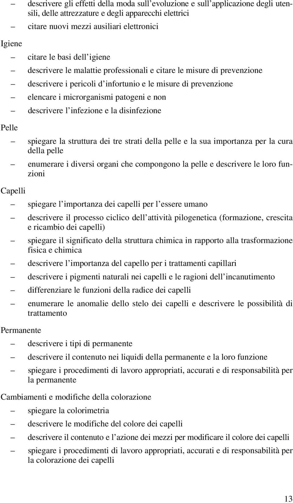 infezione e la disinfezione Pelle spiegare la struttura dei tre strati della pelle e la sua importanza per la cura della pelle enumerare i diversi organi che compongono la pelle e descrivere le loro