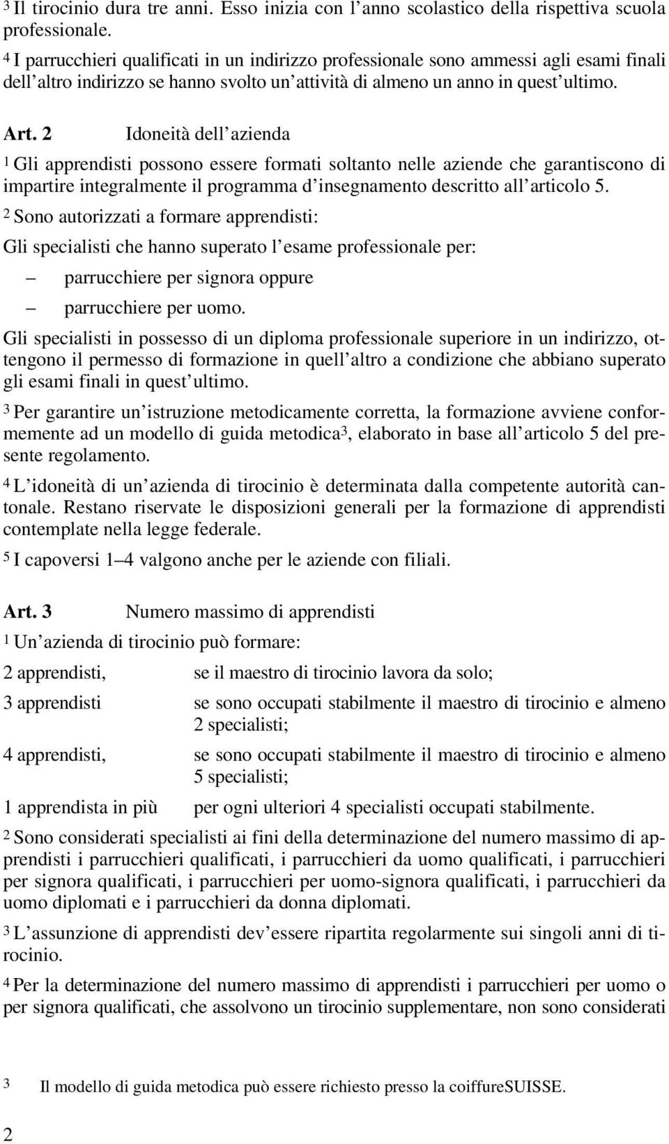 2 Idoneità dell azienda 1 Gli apprendisti possono essere formati soltanto nelle aziende che garantiscono di impartire integralmente il programma d insegnamento descritto all articolo 5.