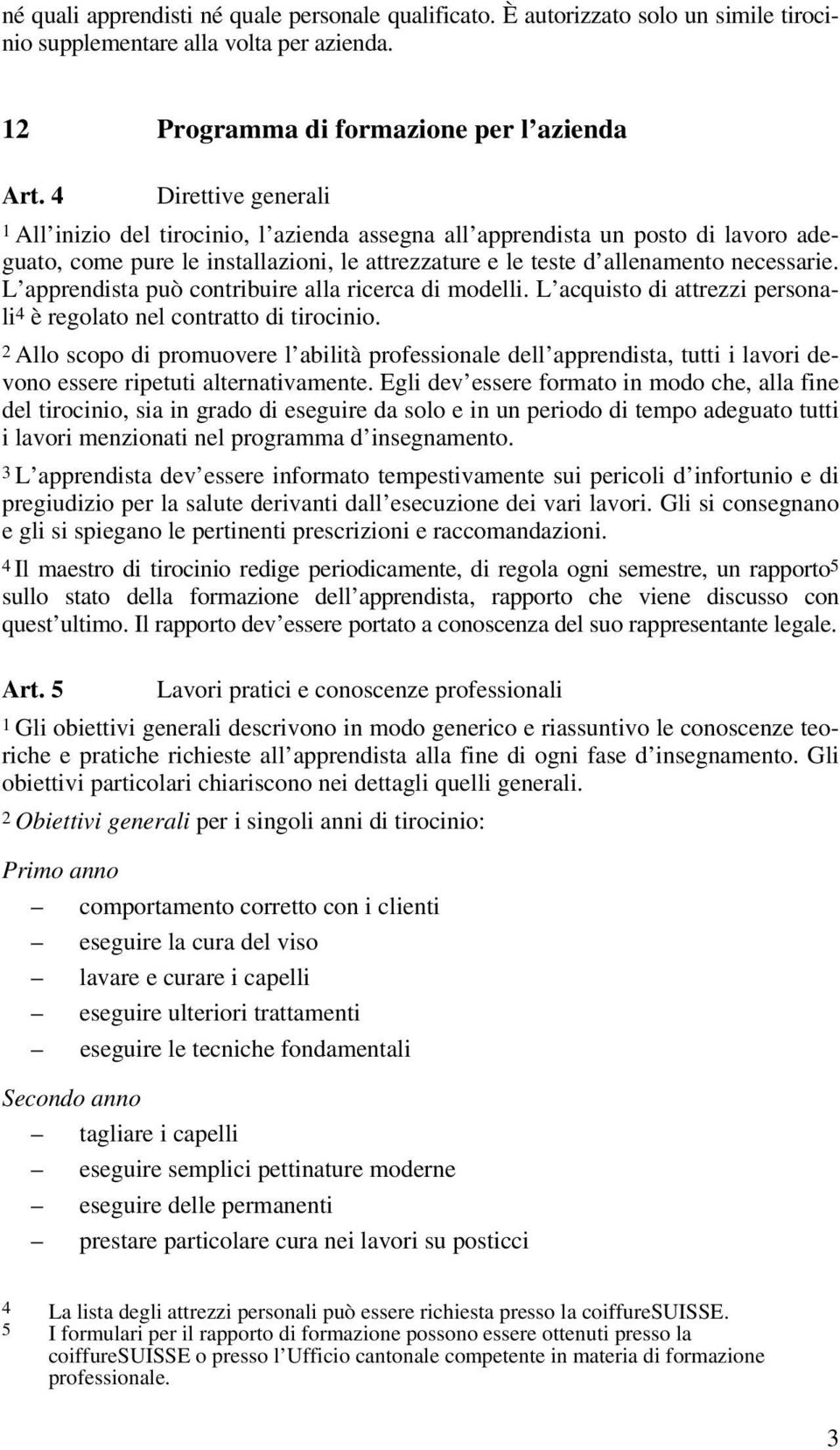 L apprendista può contribuire alla ricerca di modelli. L acquisto di attrezzi personali 4 è regolato nel contratto di tirocinio.