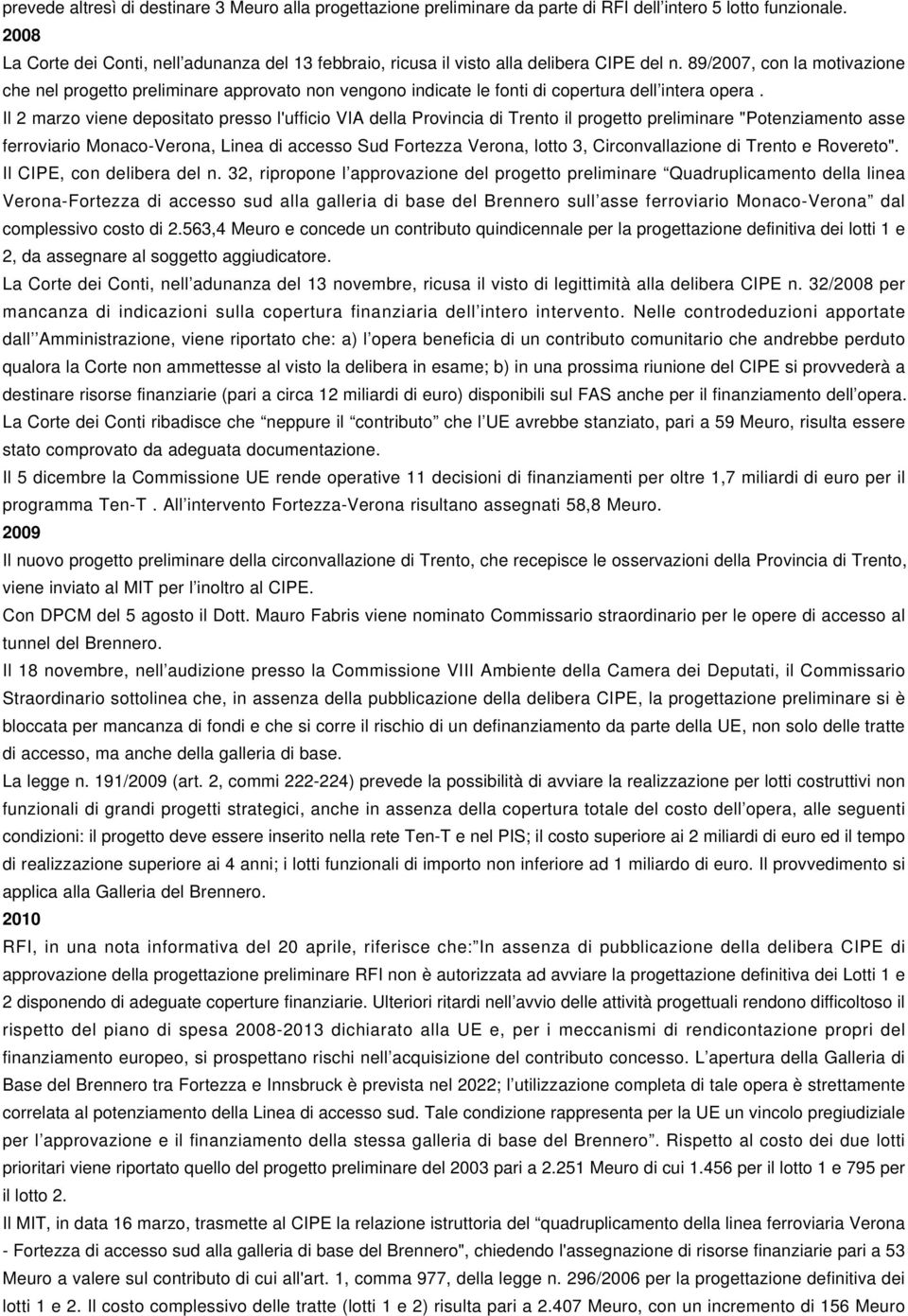 89/2007, con la motivazione che nel progetto preliminare approvato non vengono indicate le fonti di copertura dell intera opera.