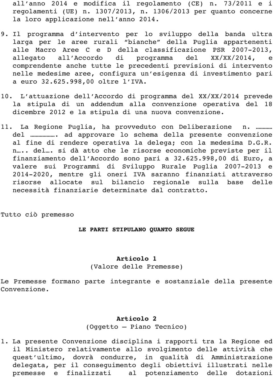 di programma del XX/XX/2014, e comprendente anche tutte le precedenti previsioni di intervento nelle medesime aree, configura un esigenza di investimento pari a euro 32.625.998,00 oltre l IVA. 10.