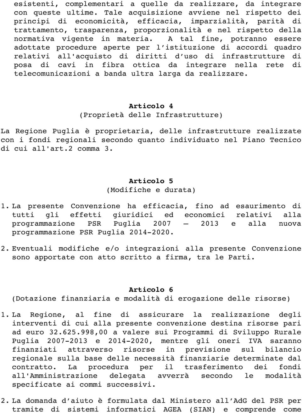 A tal fine, potranno essere adottate procedure aperte per l istituzione di accordi quadro relativi all'acquisto di diritti d uso di infrastrutture di posa di cavi in fibra ottica da integrare nella