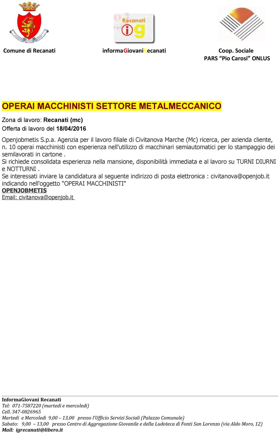 Si richiede consolidata esperienza nella mansione, disponibilità immediata e al lavoro su TURNI DIURNI e NOTTURNI.