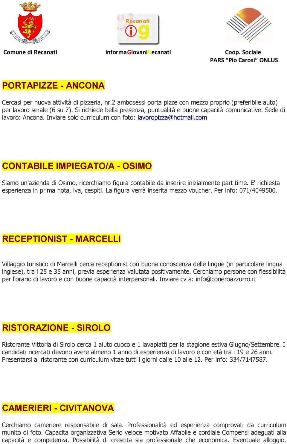 com CONTABILE IMPIEGATO/A - OSIMO Siamo un'azienda di Osimo, ricerchiamo figura contabile da inserire inizialmente part time. E' richiesta esperienza in prima nota, iva, cespiti.