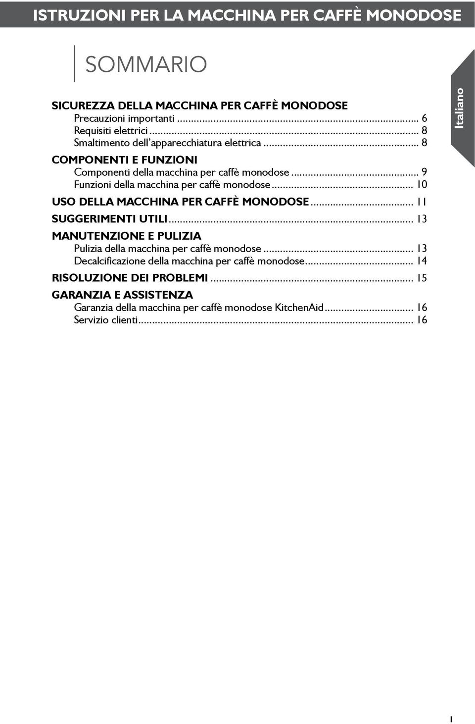 .. 10 USO della macchina per caffè monodose... 11 Suggerimenti utili... 13 MANUTENZIONE E PULIZIA Pulizia della macchina per caffè monodose.