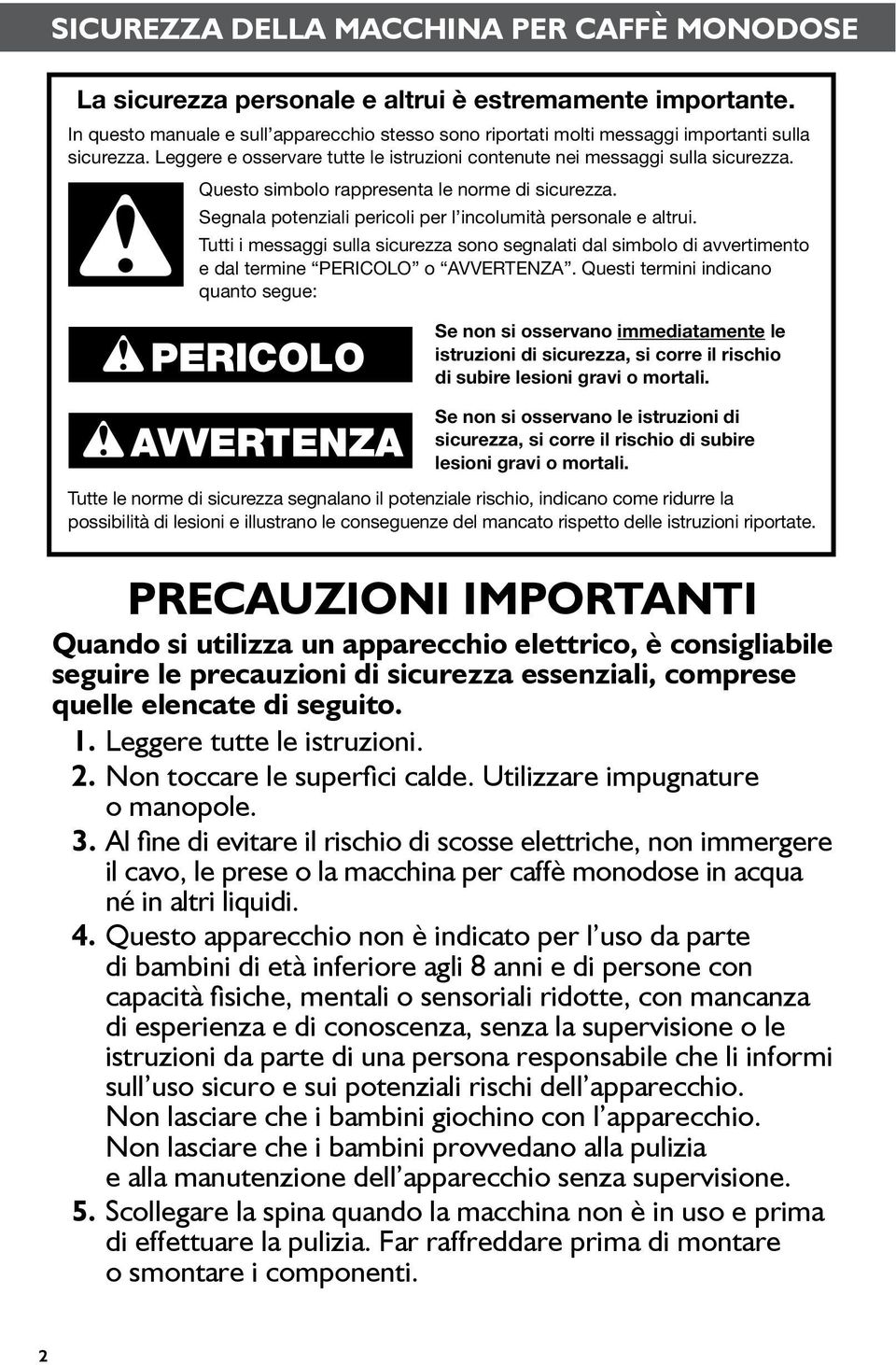 Questo simbolo rappresenta le norme di sicurezza. Segnala potenziali pericoli per l incolumità personale e altrui.