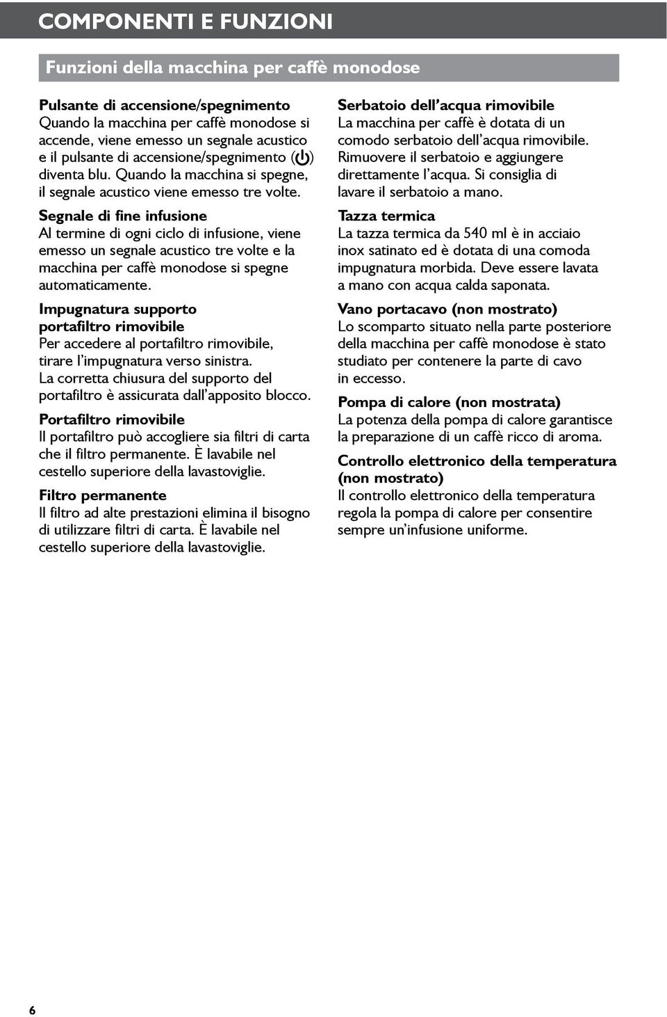 Segnale di fine infusione Al termine di ogni ciclo di infusione, viene emesso un segnale acustico tre volte e la macchina per caffè monodose si spegne automaticamente.