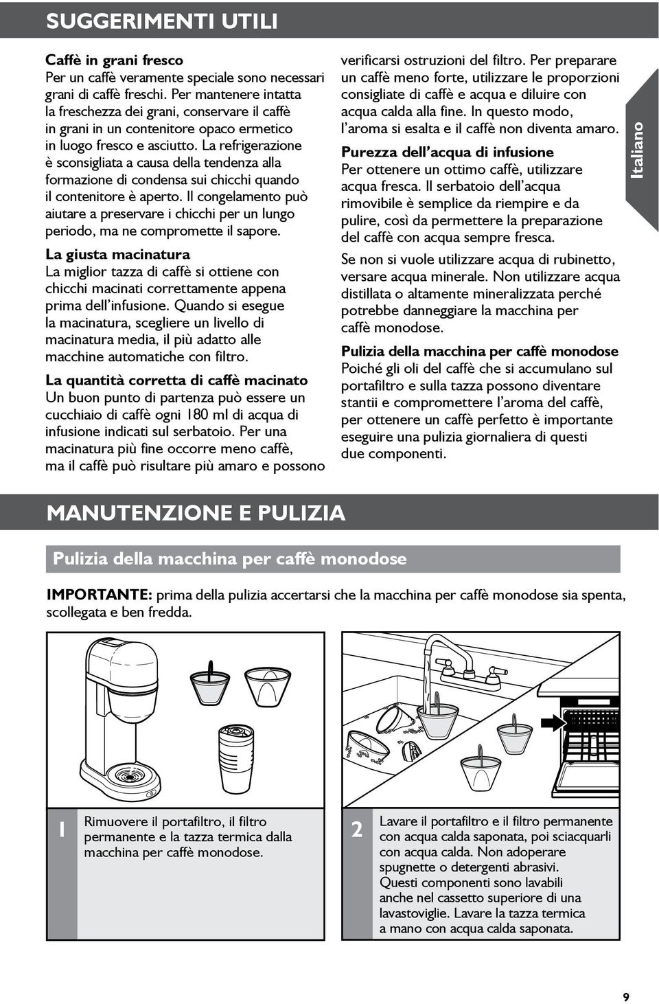 La refrigerazione è sconsigliata a causa della tendenza alla formazione di condensa sui chicchi quando il contenitore è aperto.