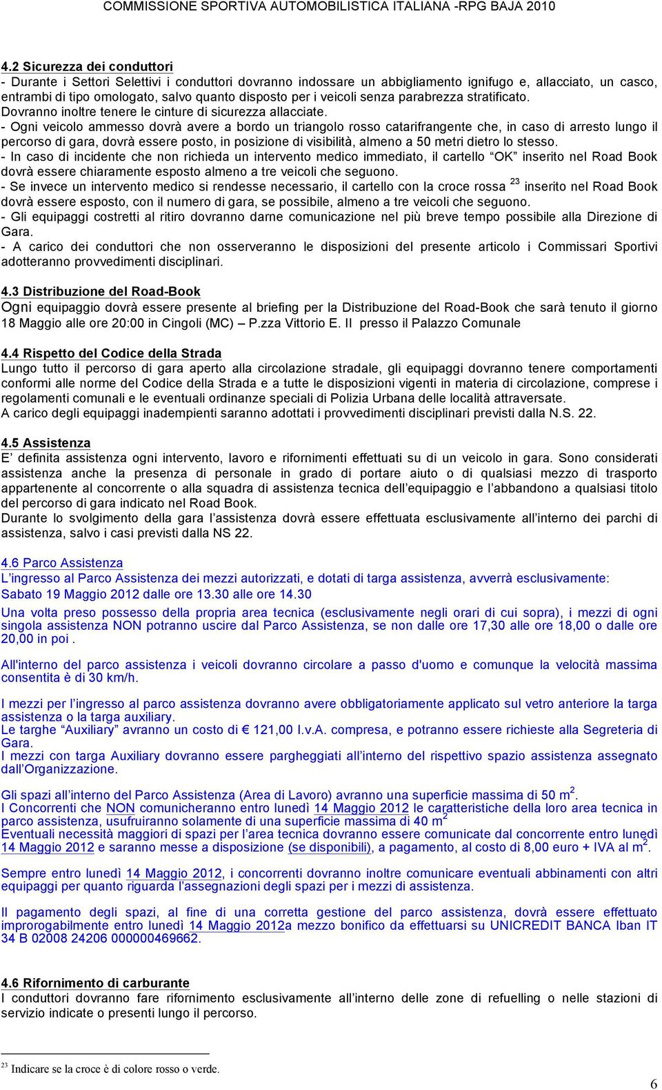 - Ogni veicolo ammesso dovrà avere a bordo un triangolo rosso catarifrangente che, in caso di arresto lungo il percorso di gara, dovrà essere posto, in posizione di visibilità, almeno a 50 metri