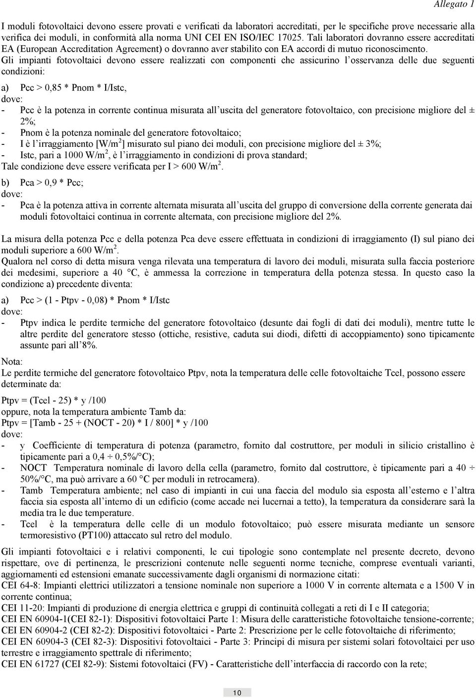 Gli impianti fotovoltaici devono essere realizzati con componenti che assicurino l osservanza delle due seguenti condizioni: a) Pcc > 0,85 * Pnom * I/Istc, dove: - Pcc è la potenza in corrente