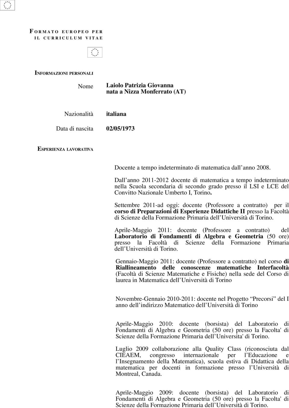 Dall anno 2011-2012 docente di matematica a tempo indeterminato nella Scuola secondaria di secondo grado presso il LSI e LCE del Convitto Nazionale Umberto I, Torino.