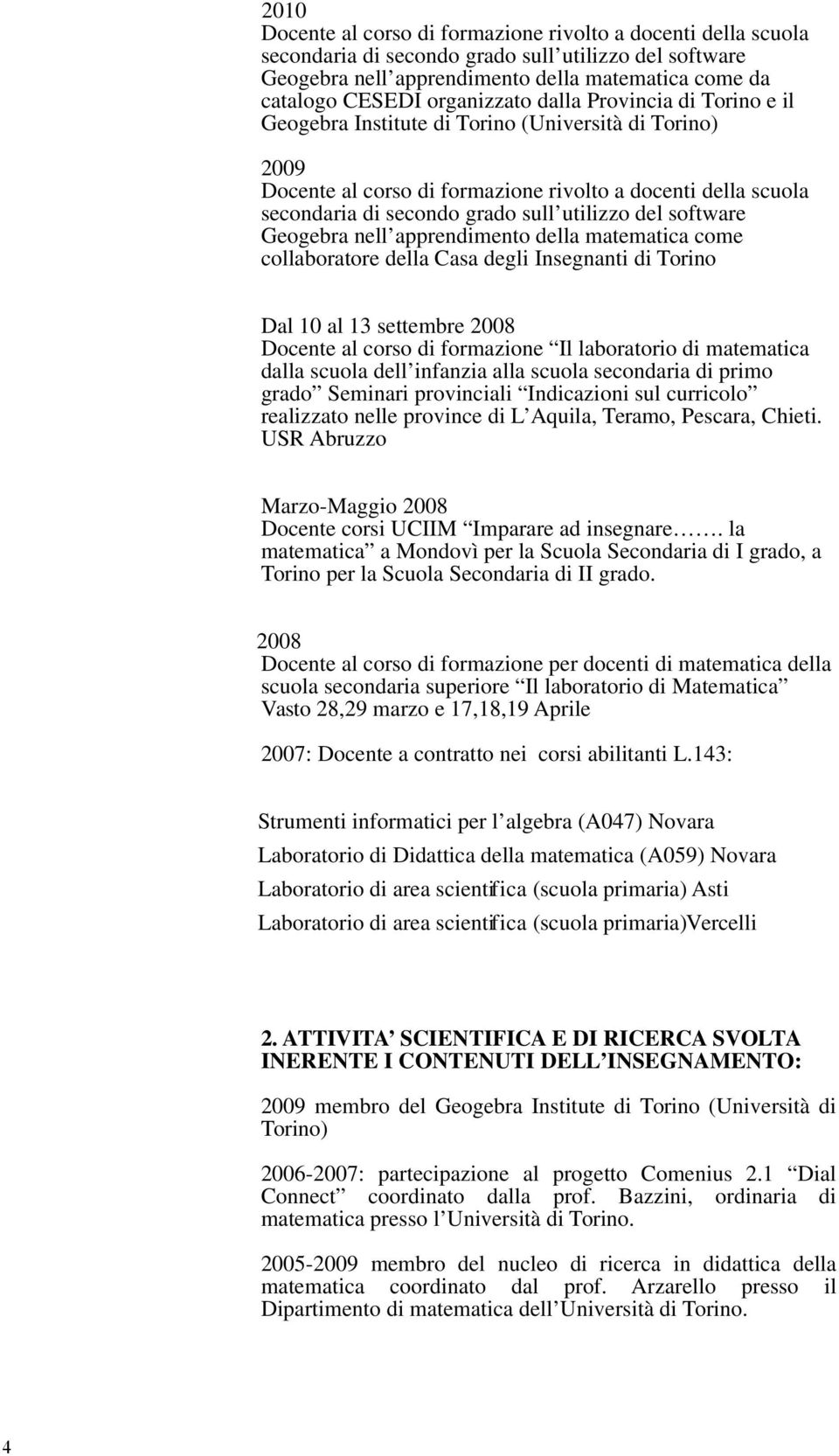 utilizzo del software Geogebra nell apprendimento della matematica come collaboratore della Casa degli Insegnanti di Torino Dal 10 al 13 settembre 2008 Docente al corso di formazione Il laboratorio