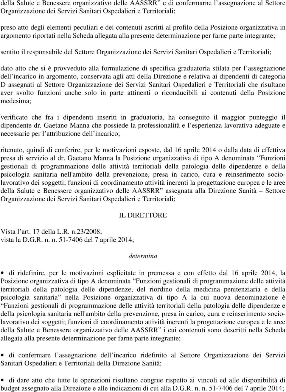 Settore Organizzazione dei Servizi Sanitari Ospedalieri e Territoriali; dato atto che si è provveduto alla formulazione di specifica graduatoria stilata per l assegnazione dell incarico in argomento,