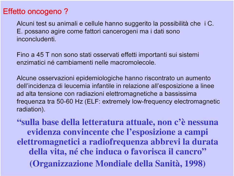 Alcune osservazioni epidemiologiche hanno riscontrato un aumento dell incidenza di leucemia infantile in relazione all esposizione a linee ad alta tensione con radiazioni elettromagnetiche a