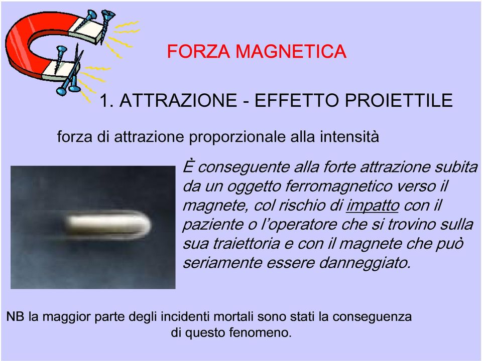 attrazione subita da un oggetto ferromagnetico verso il magnete, col rischio di impatto con il paziente o