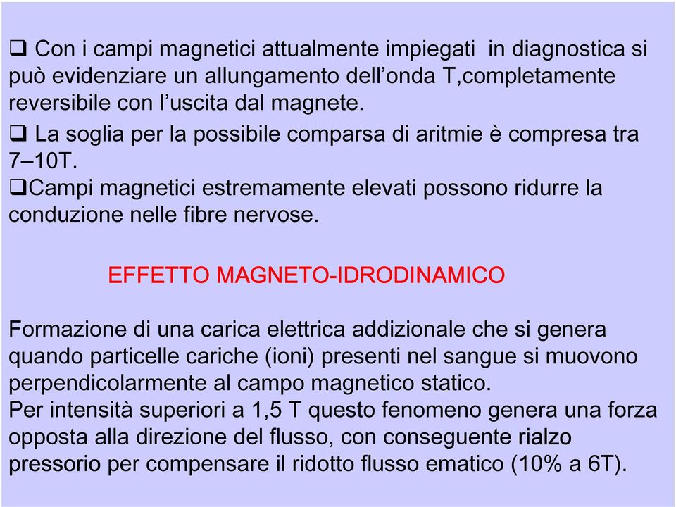 EFFETTO MAGNETO-IDRODINAMICO Formazione di una carica elettrica addizionale che si genera quando particelle cariche (ioni) presenti nel sangue si muovono perpendicolarmente al