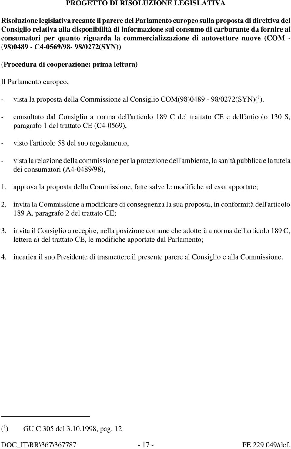 Parlamento europeo, - vista la proposta della Commissione al Consiglio COM(98)0489-98/0272(SYN)( 1 ), - consultato dal Consiglio a norma dell articolo 189 C del trattato CE e dell articolo 130 S,