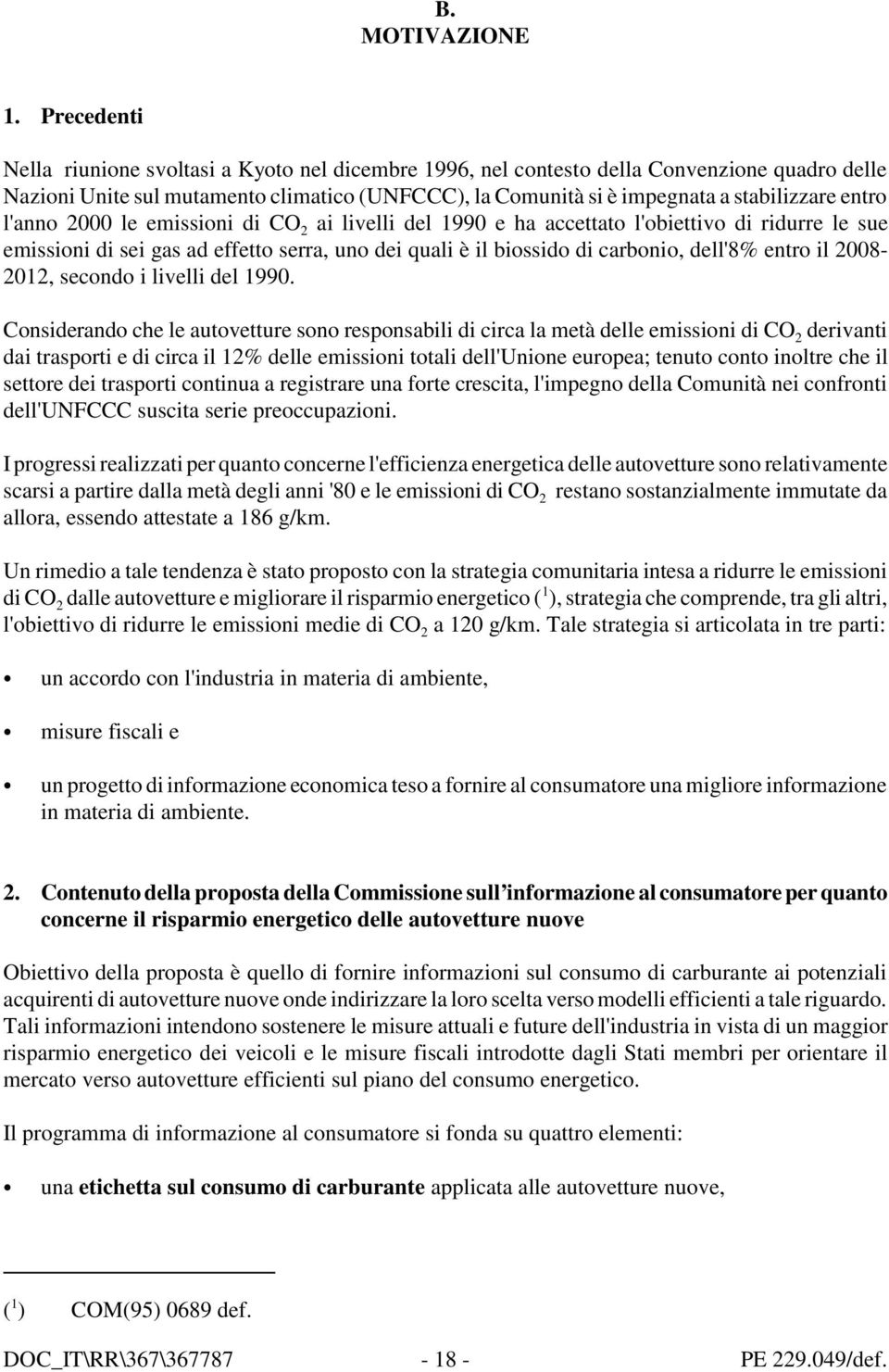 entro l'anno 2000 le emissioni di CO 2 ai livelli del 1990 e ha accettato l'obiettivo di ridurre le sue emissioni di sei gas ad effetto serra, uno dei quali è il biossido di carbonio, dell'8% entro