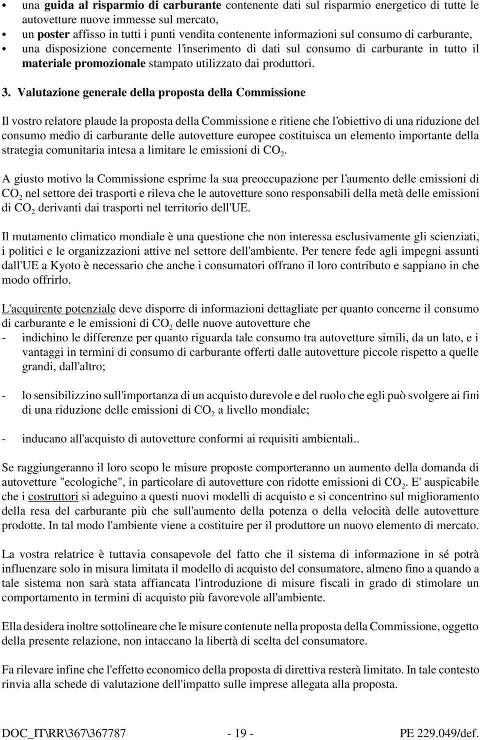 Valutazione generale della proposta della Commissione Il vostro relatore plaude la proposta della Commissione e ritiene che l obiettivo di una riduzione del consumo medio di carburante delle