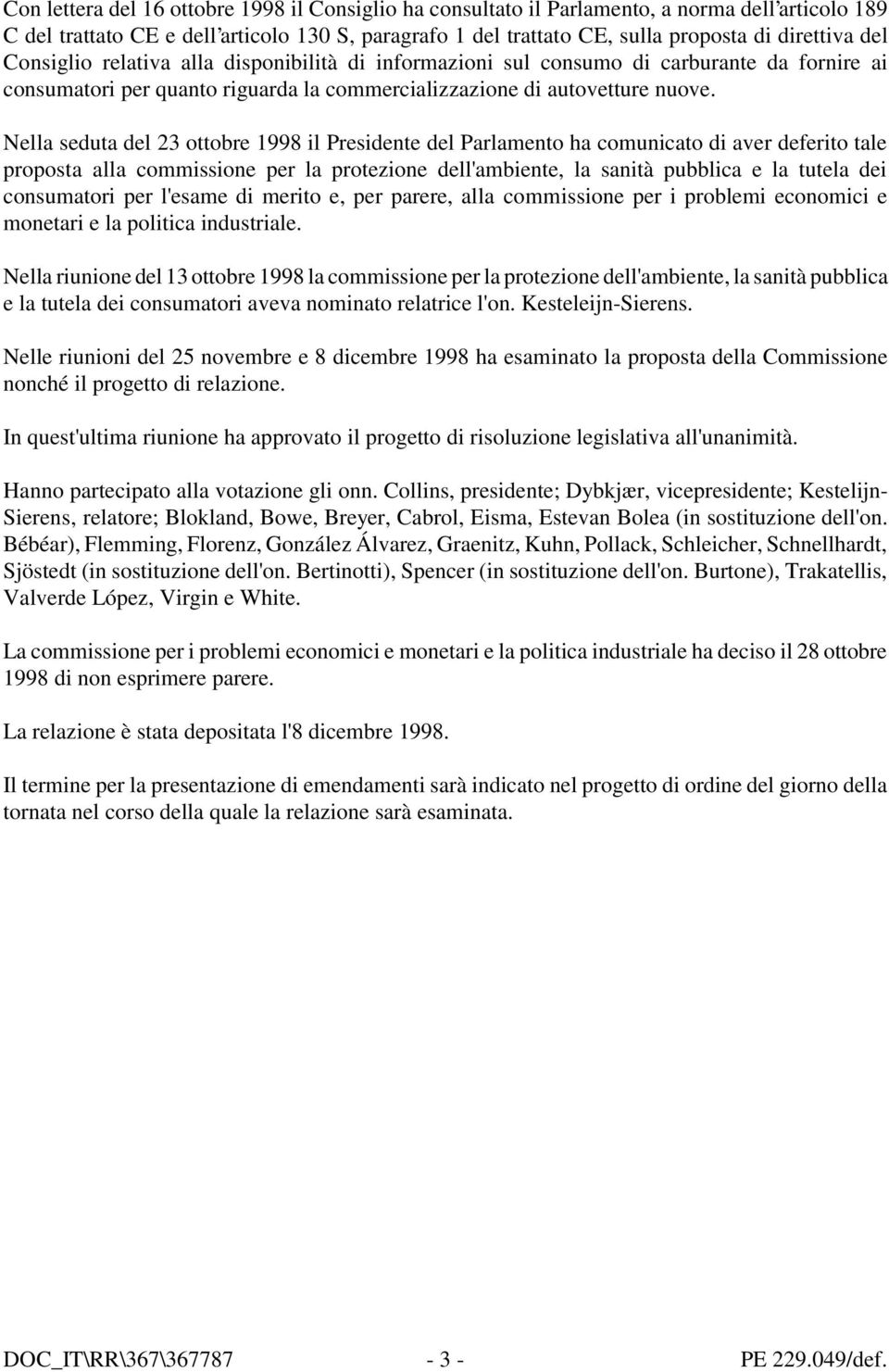 Nella seduta del 23 ottobre 1998 il Presidente del Parlamento ha comunicato di aver deferito tale proposta alla commissione per la protezione dell'ambiente, la sanità pubblica e la tutela dei