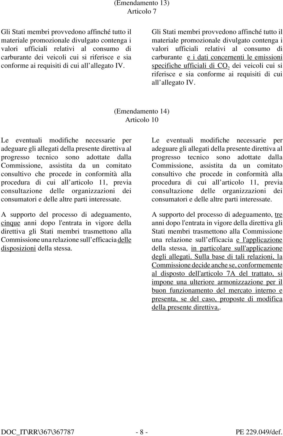 Gli Stati membri provvedono affinché tutto il materiale promozionale divulgato contenga i valori ufficiali relativi al consumo di carburante e i dati concernenti le emissioni specifiche ufficiali di