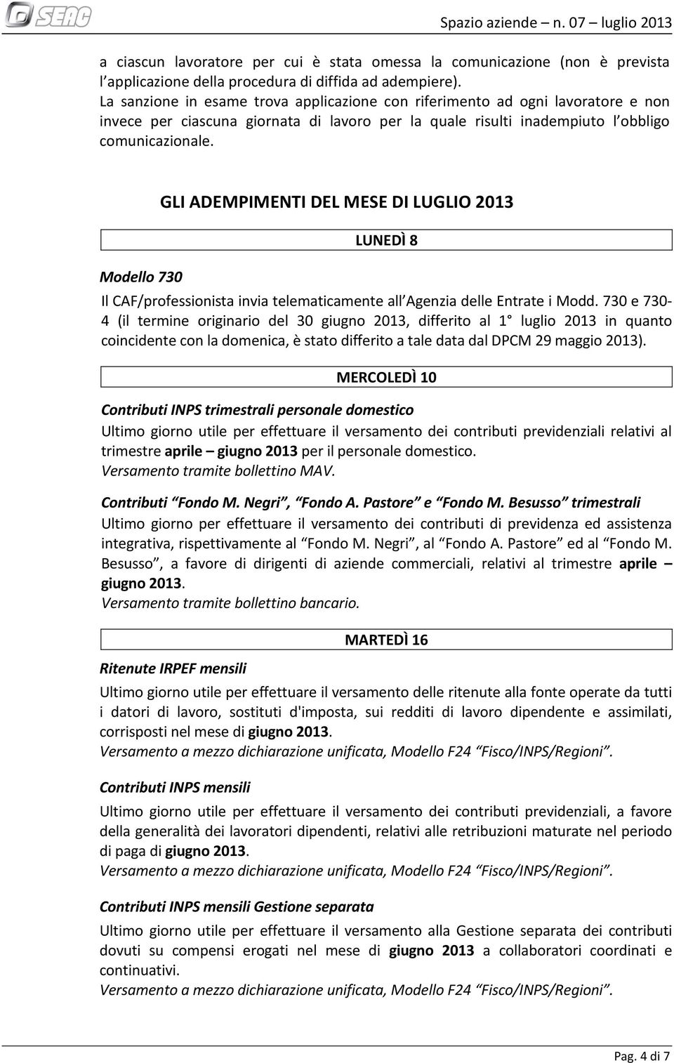 Modello 730 GLI ADEMPIMENTI DEL MESE DI LUGLIO 2013 LUNEDÌ 8 Il CAF/professionista invia telematicamente all Agenzia delle Entrate i Modd.