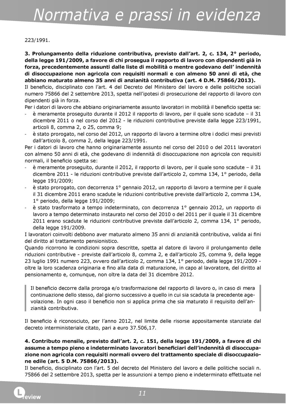 disoccupazione non agricola con requisiti normali e con almeno 50 anni di età, che abbiano maturato almeno 35 anni di anzianità contributiva (art. 4 D.M. 75866/2013).