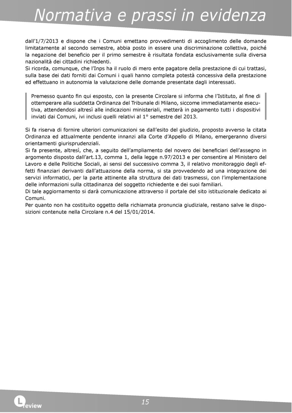 Si ricorda, comunque, che l Inps ha il ruolo di mero ente pagatore della prestazione di cui trattasi, sulla base dei dati forniti dai Comuni i quali hanno completa potestà concessiva della