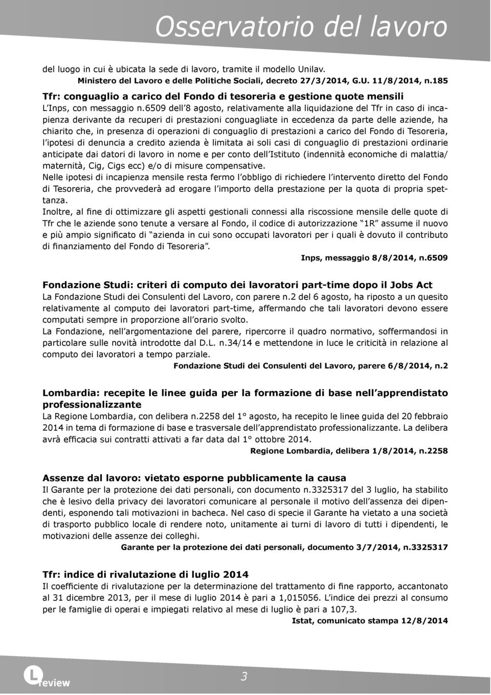 6509 dell 8 agosto, relativamente alla liquidazione del Tfr in caso di incapienza derivante da recuperi di prestazioni conguagliate in eccedenza da parte delle aziende, ha chiarito che, in presenza