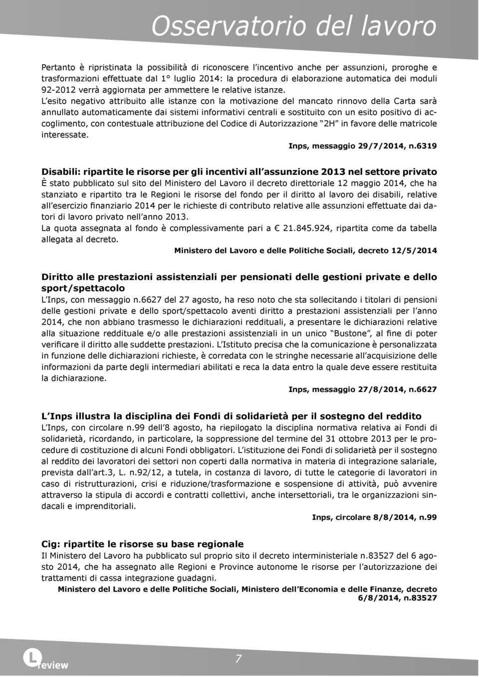 L esito negativo attribuito alle istanze con la motivazione del mancato rinnovo della Carta sarà annullato automaticamente dai sistemi informativi centrali e sostituito con un esito positivo di