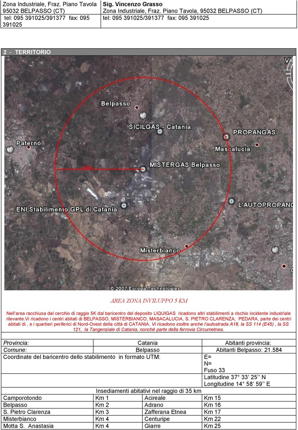 ricadono altri stabilimenti a rischio incidente industriale rilevante.vi ricadono i centri abitati di BELPASSO, MISTERBIANCO, MASACALUCIA, S.
