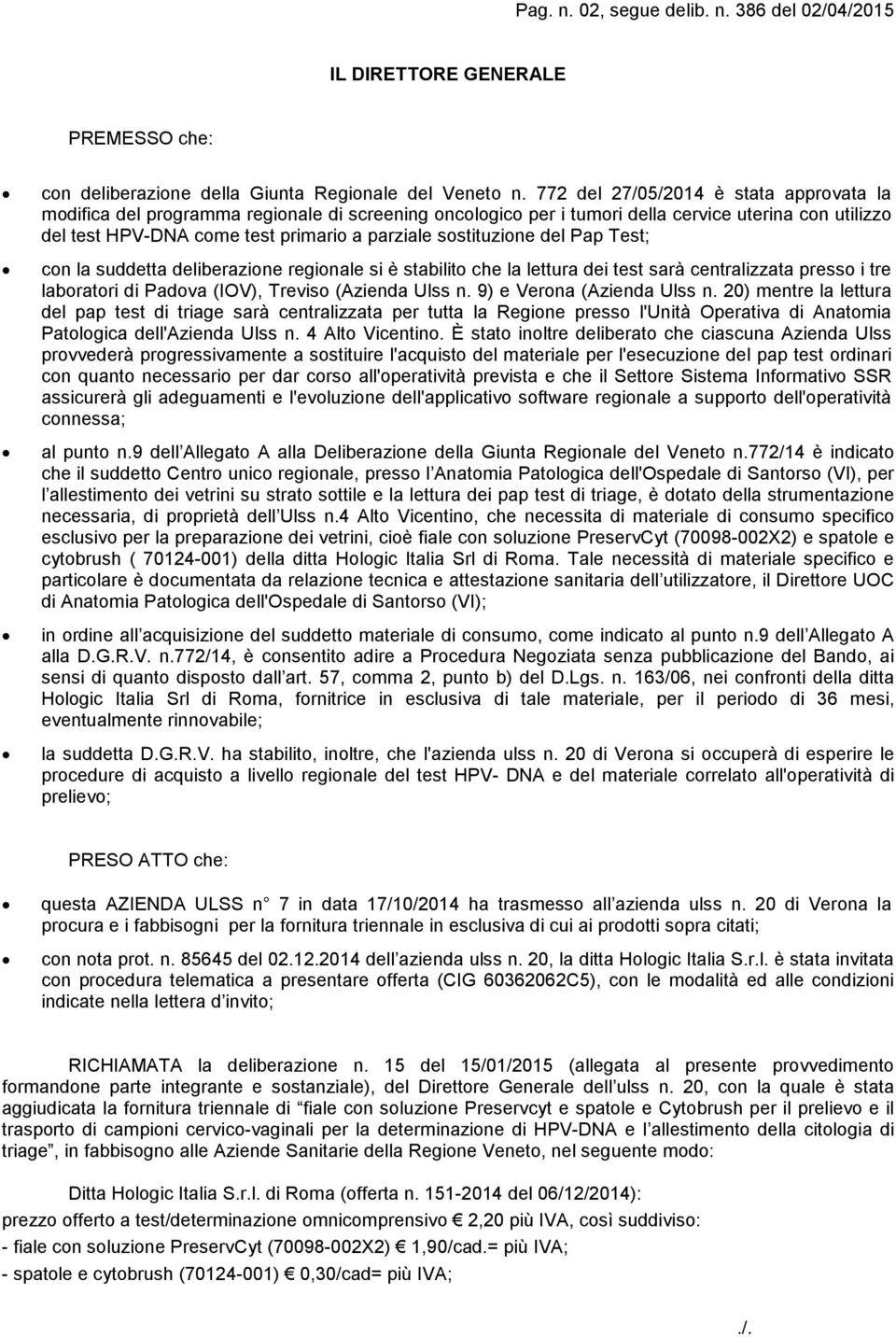 sostituzione del Pap Test; con la suddetta deliberazione regionale si è stabilito che la lettura dei test sarà centralizzata presso i tre laboratori di Padova (IOV), Treviso (Azienda Ulss n.