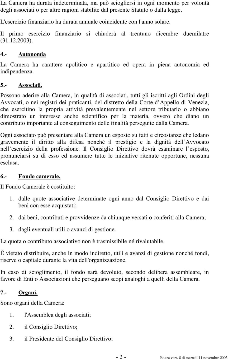 - Autonomia La Camera ha carattere apolitico e apartitico ed opera in piena autonomia ed indipendenza. 5.- Associati.