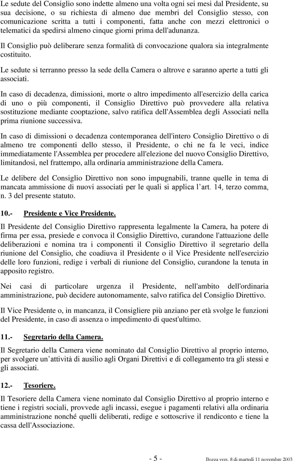 Il Consiglio può deliberare senza formalità di convocazione qualora sia integralmente costituito. Le sedute si terranno presso la sede della Camera o altrove e saranno aperte a tutti gli associati.