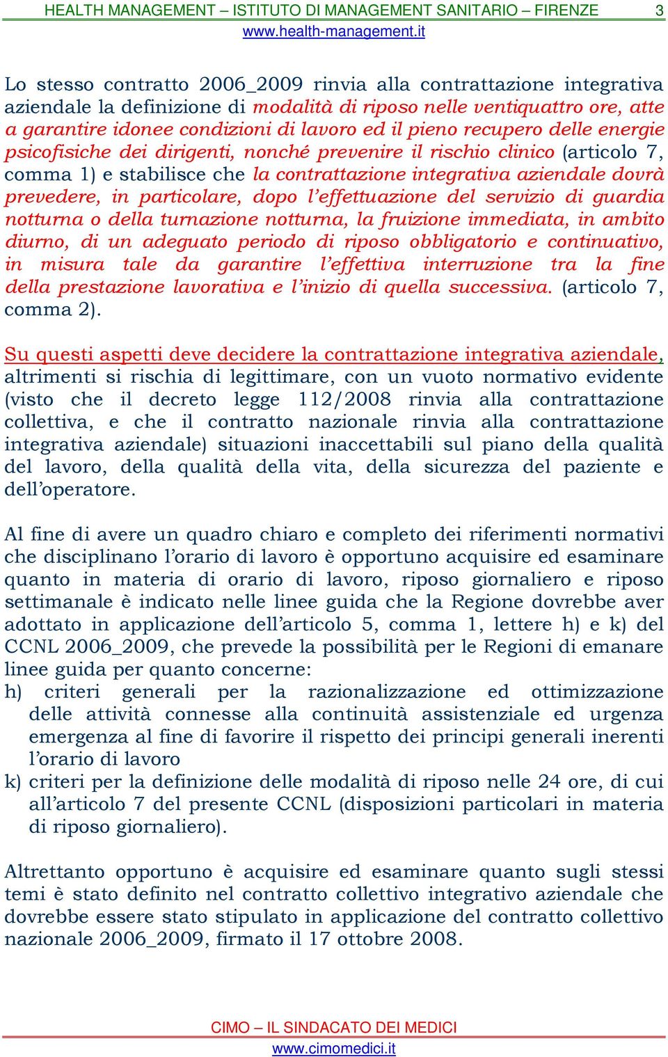 dopo l effettuazione del servizio di guardia notturna o della turnazione notturna, la fruizione immediata, in ambito diurno, di un adeguato periodo di riposo obbligatorio e continuativo, in misura