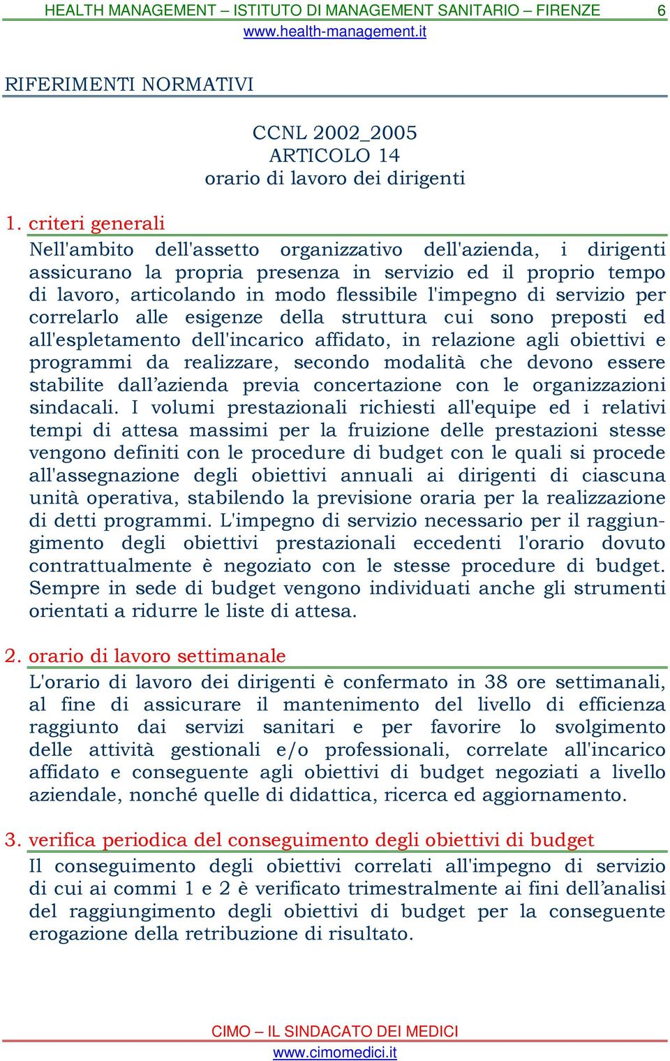 servizio per correlarlo alle esigenze della struttura cui sono preposti ed all'espletamento dell'incarico affidato, in relazione agli obiettivi e programmi da realizzare, secondo modalità che devono