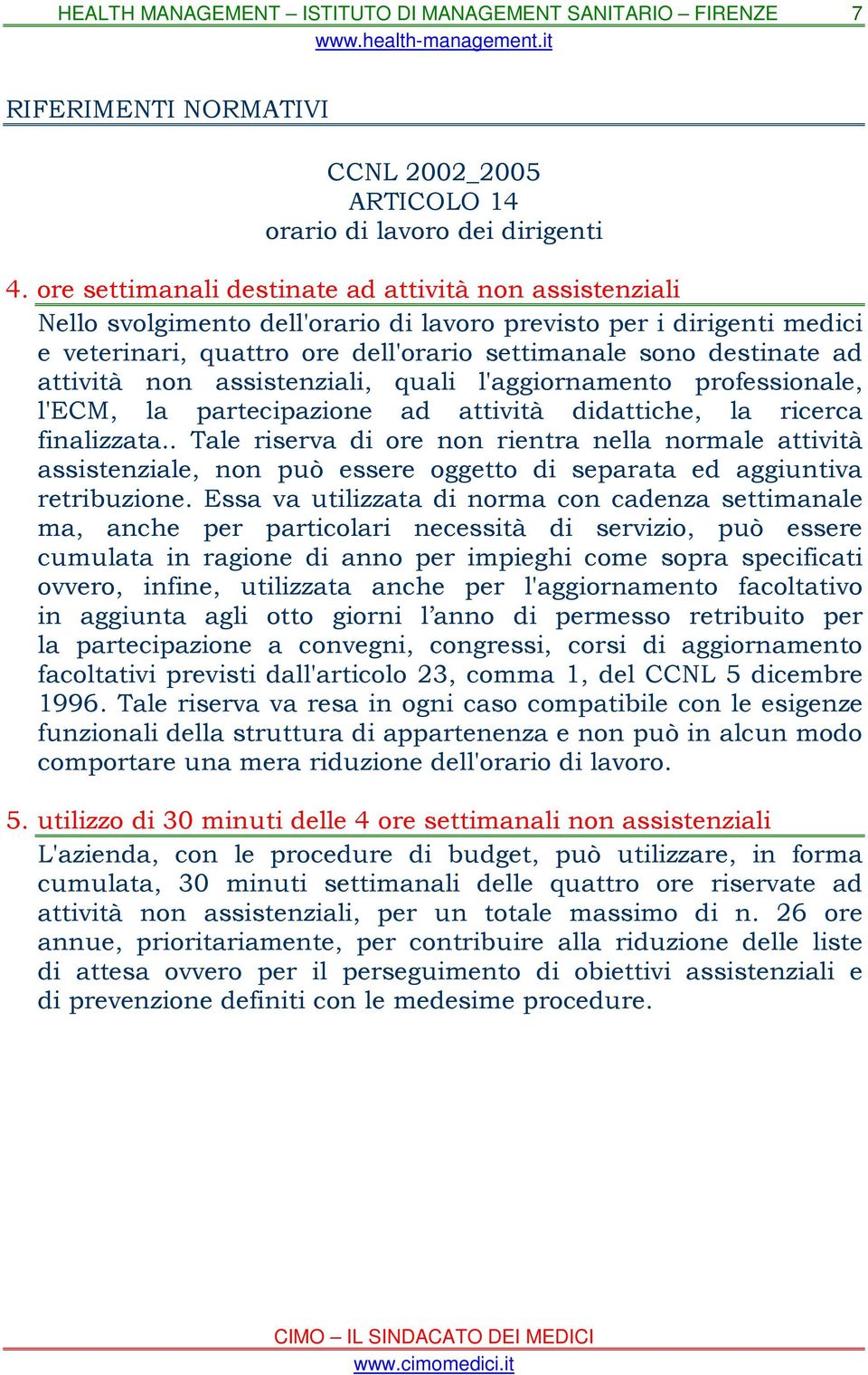 attività non assistenziali, quali l'aggiornamento professionale, l'ecm, la partecipazione ad attività didattiche, la ricerca finalizzata.