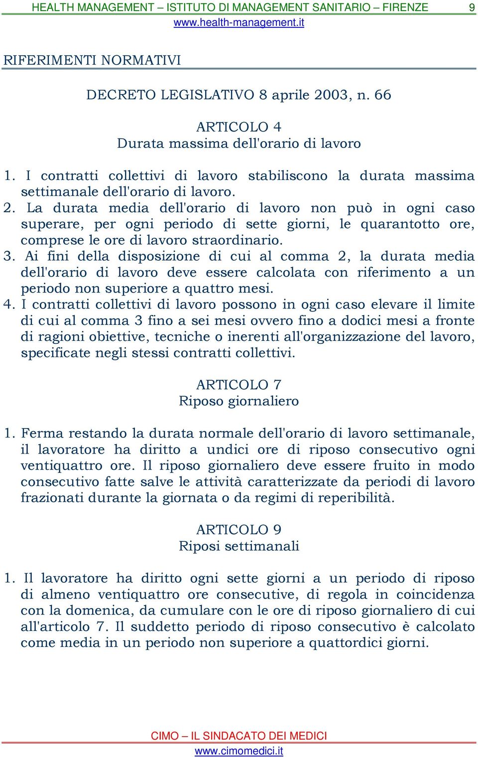 I contratti collettivi di lavoro possono in ogni caso elevare il limite di cui al comma 3 fino a sei mesi ovvero fino a dodici mesi a fronte di ragioni obiettive, tecniche o inerenti