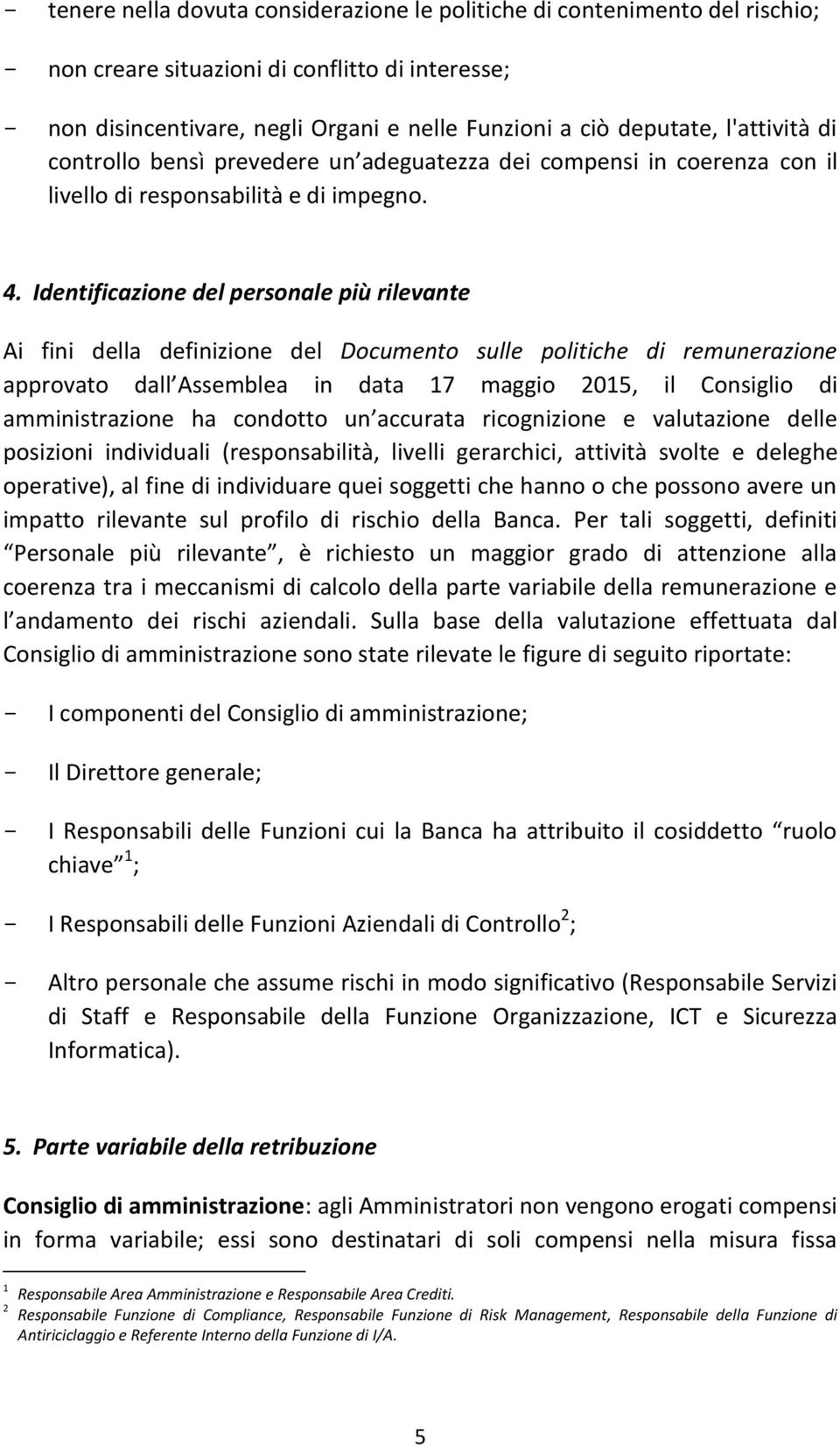 Identificazione del personale più rilevante Ai fini della definizione del Documento sulle politiche di remunerazione approvato dall Assemblea in data 17 maggio 2015, il Consiglio di amministrazione