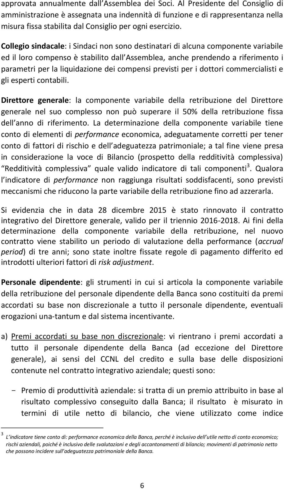 Collegio sindacale: i Sindaci non sono destinatari di alcuna componente variabile ed il loro compenso è stabilito dall Assemblea, anche prendendo a riferimento i parametri per la liquidazione dei