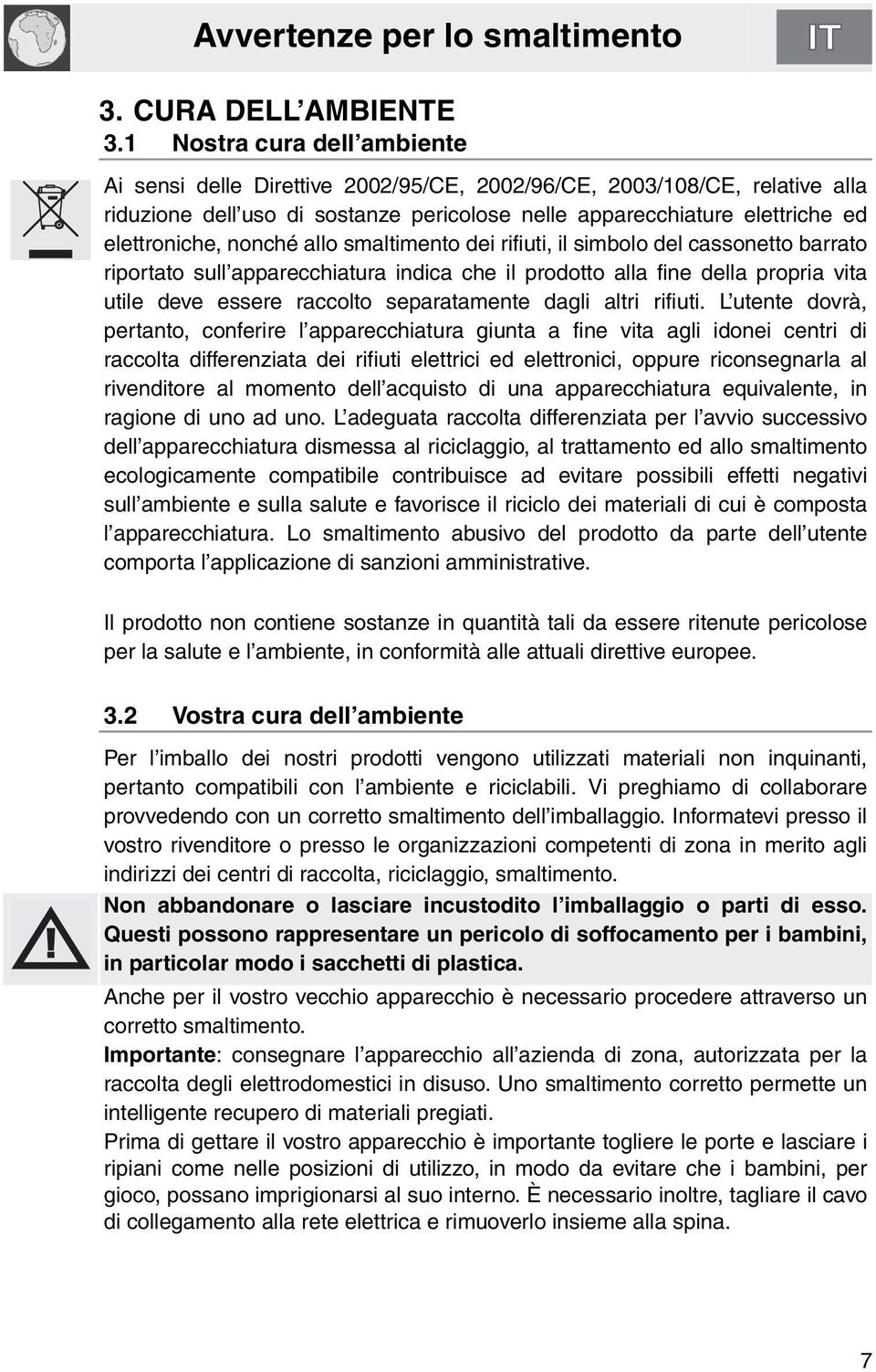 allo smaltimento dei rifiuti, il simbolo del cassonetto barrato riportato sull apparecchiatura indica che il prodotto alla fine della propria vita utile deve essere raccolto separatamente dagli altri