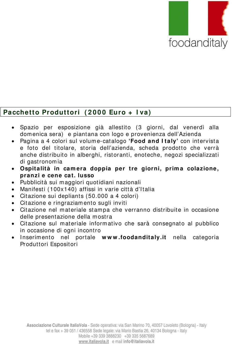 gastronomia Ospitalità in camera doppia per tre giorni, prima colazione, pranzi e cene cat.