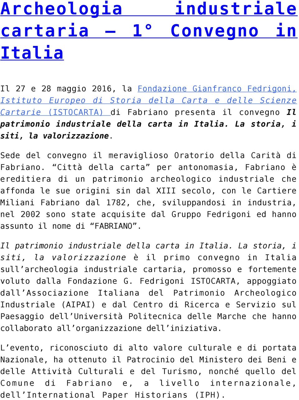 Città della carta per antonomasia, Fabriano è ereditiera di un patrimonio archeologico industriale che affonda le sue origini sin dal XIII secolo, con le Cartiere Miliani Fabriano dal 1782, che,