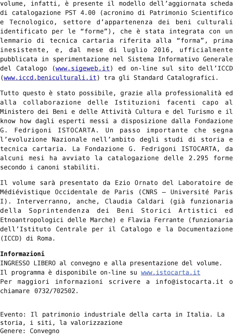 forma, prima inesistente, e, dal mese di luglio 2016, ufficialmente pubblicata in sperimentazione nel Sistema Informativo Generale del Catalogo (www.sigeweb.it) ed on-line sul sito dell ICCD (www.