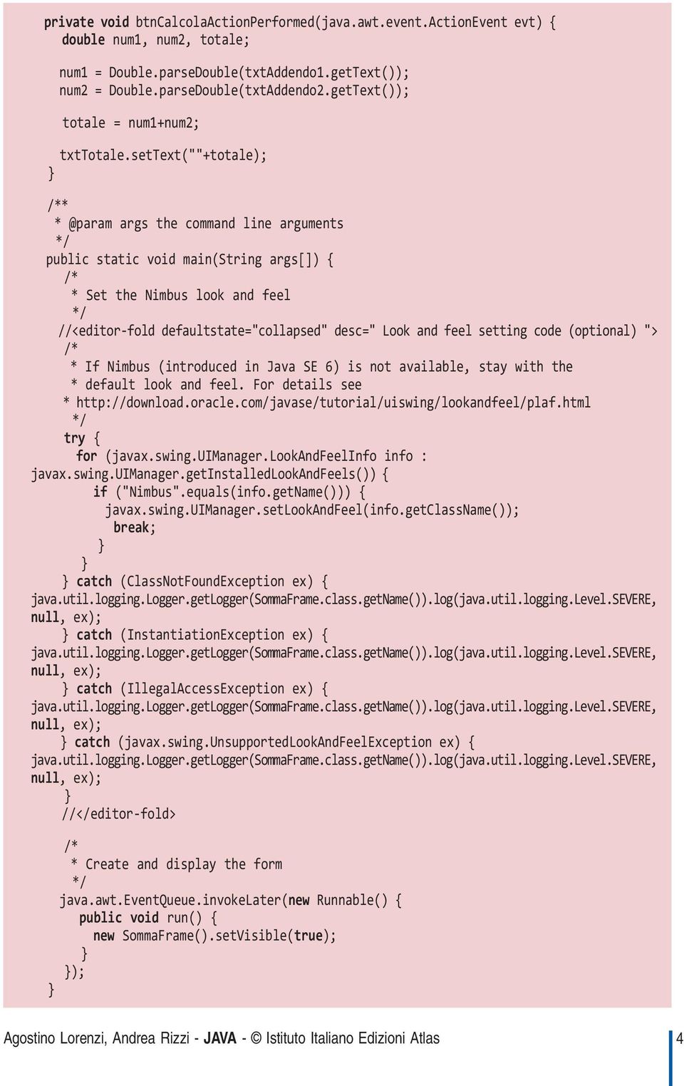 settext(""+totale); * @param args the command line arguments public static void main(string args[]) { * Set the Nimbus look and feel //<editor-fold defaultstate="collapsed" desc=" Look and feel